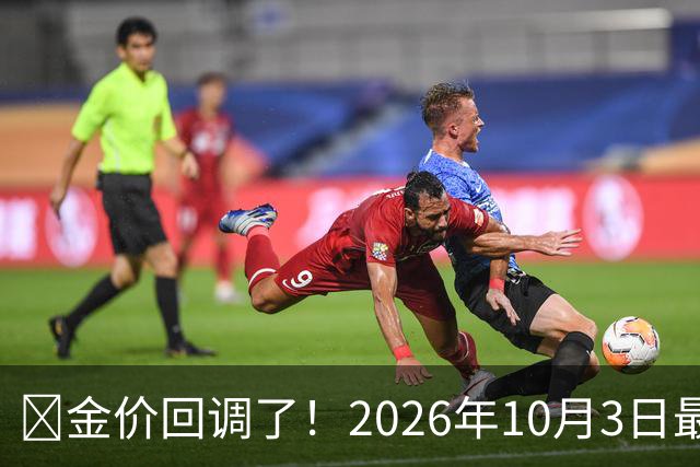 ‌金价回调了！2026年10月3日最新行情，明后两天或迎更大变盘‌