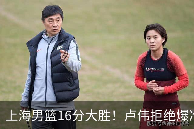 上海男篮16分大胜！卢伟拒绝爆冷，拉塞尔17分，古德温19分
