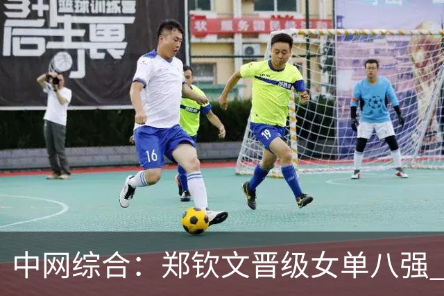 中网综合：郑钦文晋级女单八强 张帅闯入女双八强-国际在线