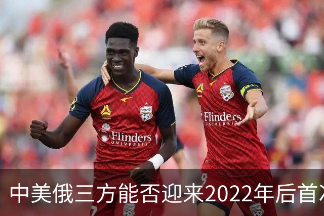 中美俄三方能否迎来2022年后首次同框？百年变局下的外交尝试
