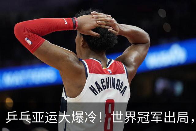 乒乓亚运大爆冷！世界冠军出局，美和零封，莎莎丢局，蒯曼剃光头