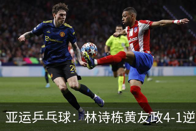 亚运乒乓球：林诗栋/黄友政4-1逆转日本组合进男双决赛