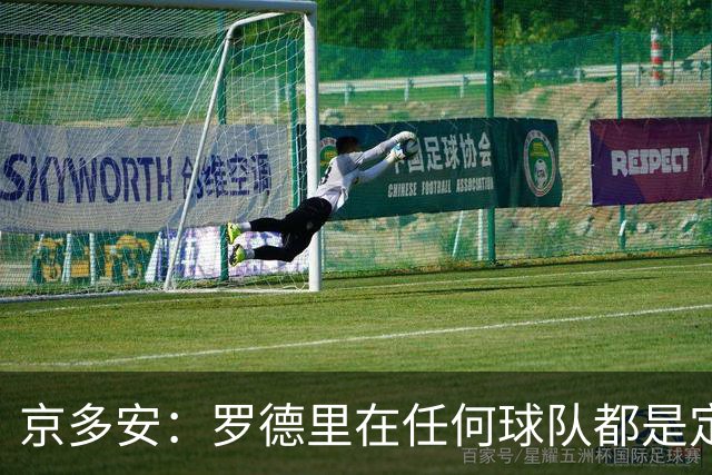 京多安：罗德里在任何球队都是定海神针；巴萨目前是世界最强