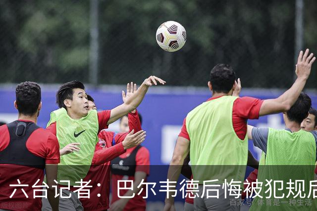 六台记者：巴尔韦德后悔被犯规后起身太快，他将在今日接受检查