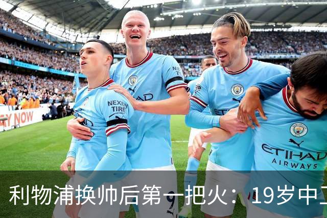 利物浦换帅后第一把火：19岁中卫曾被错过，如今五豪门哄抢