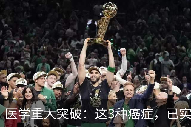 医学重大突破：这3种癌症，已实现临床治愈目标，别再恐慌