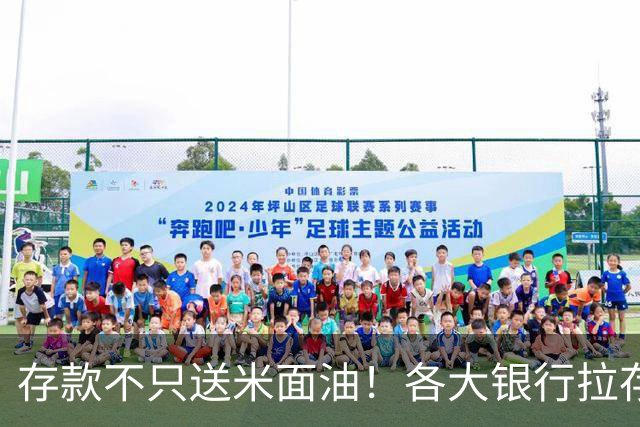 存款不只送米面油！各大银行拉存内卷实录，豪华礼品+VIP服务盘点