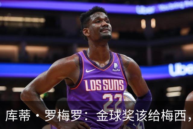 库蒂·罗梅罗：金球奖该给梅西，直到他退役