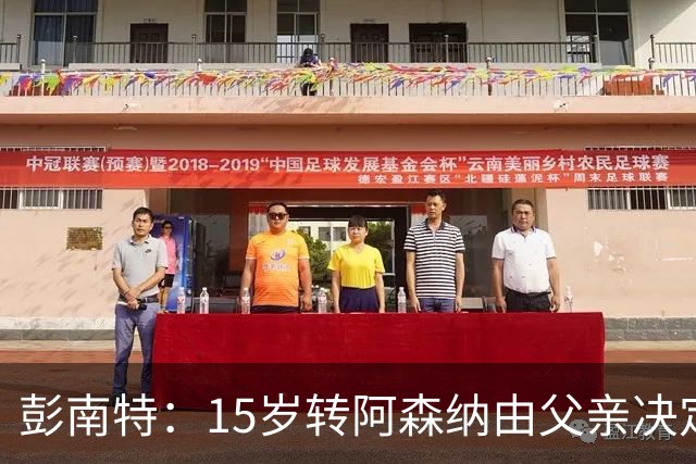 彭南特：15岁转阿森纳由父亲决定，劝JJ-加布里埃尔自主选择