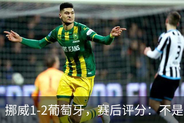 挪威1-2葡萄牙，赛后评分：不是哈兰德第一，葡萄牙11号第一