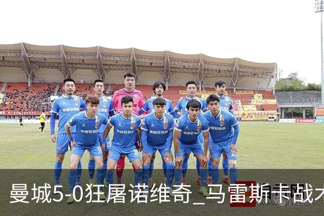 曼城5-0狂屠诺维奇 马雷斯卡战术首秀大胜