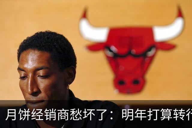 月饼经销商愁坏了：明年打算转行！是真卖不动