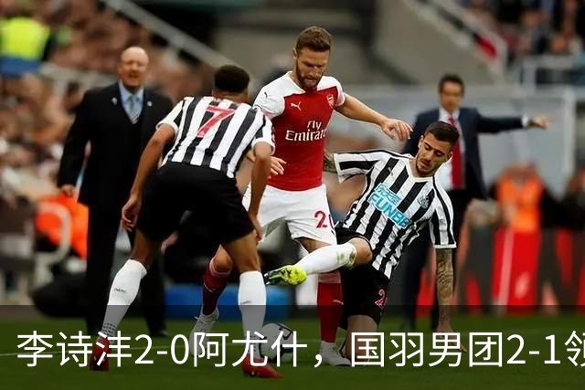 李诗沣2-0阿尤什，国羽男团2-1领先印度
