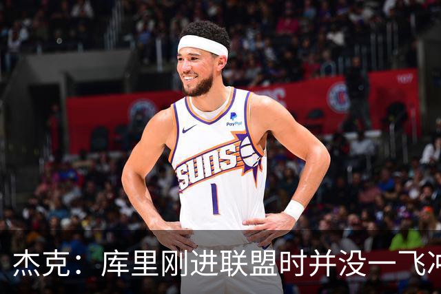 杰克：库里刚进联盟时并没一飞冲天 他是靠表现逐步蜕变成超巨的