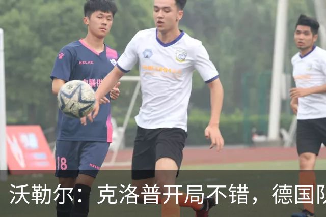 沃勒尔：克洛普开局不错，德国队的实力比近期表现更强