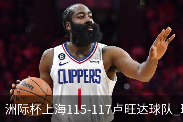 洲际杯上海115-117卢旺达球队 球员评价：4人优秀，3人及格，3人低迷