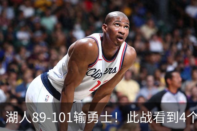 湖人89-101输勇士！此战看到4个事实：4年1.3亿引入凯斯勒是对的