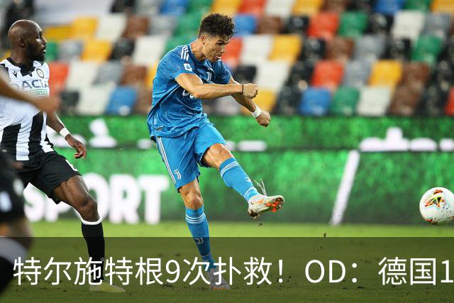 特尔施特根9次扑救！OD：德国1-1荷兰