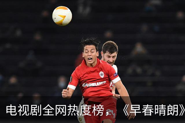 电视剧全网热度榜，《早春晴朗》跌至第三，第一热度高达78.23