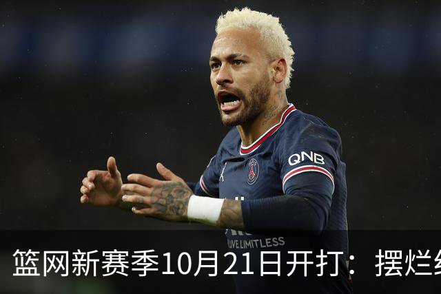篮网新赛季10月21日开打：摆烂结束，重建继续