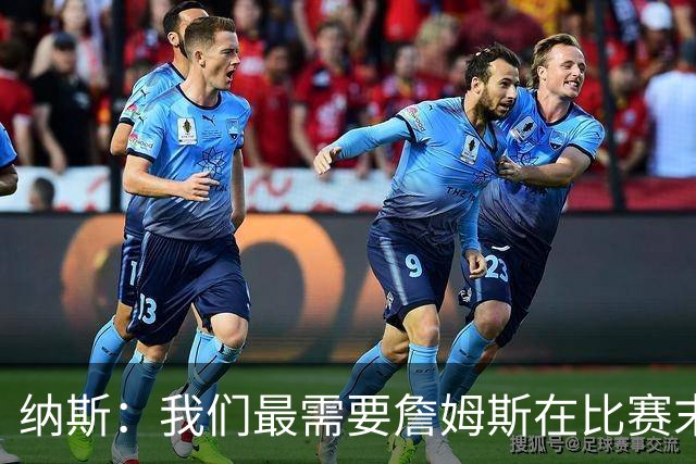 纳斯：我们最需要詹姆斯在比赛末段的进攻创造力 那是他的特长