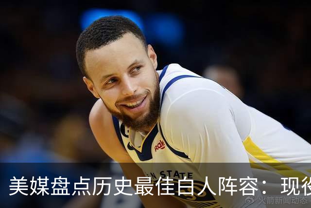 美媒盘点历史最佳白人阵容：现役2人上榜，伯德领衔
