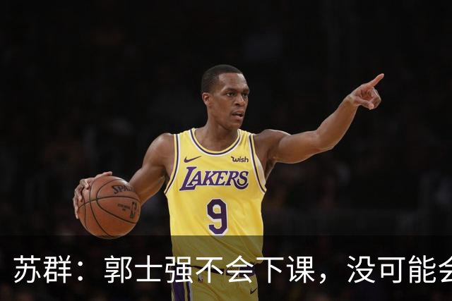 苏群：郭士强不会下课，没可能会下课！