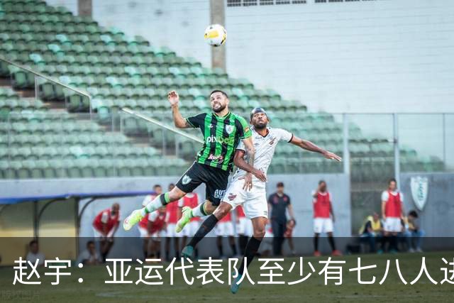 赵宇：亚运代表队至少有七八人进入国足主力阵容，他们才是核心