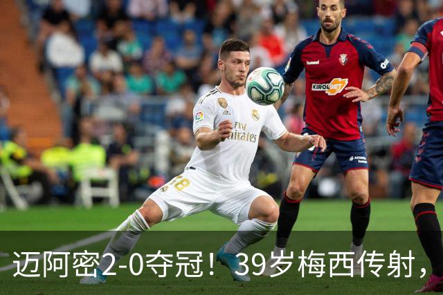 迈阿密2-0夺冠！39岁梅西传射，创5大纪录，职业生涯48冠历史第1