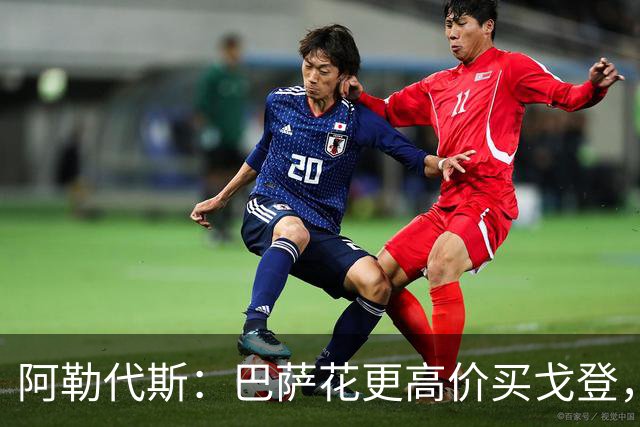 阿勒代斯：巴萨花更高价买戈登，而没有买断拉什福德已说明问题