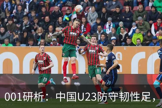 001研析：中国U23防守韧性足，面对强敌亦有望保平争胜