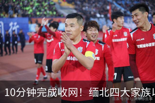 10分钟完成收网！缅北四大家族以为中方来谈条件，等来了一脚破门