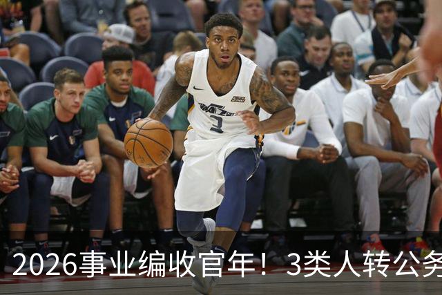 2026事业编收官年！3类人转公务员，4类人转合同工或被取消岗位