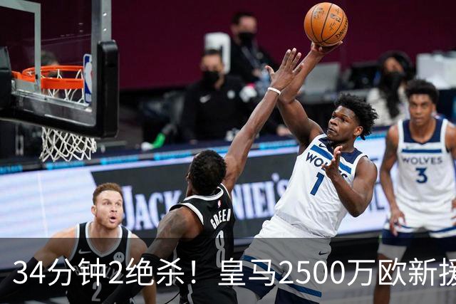 34分钟2绝杀！皇马2500万欧新援埃斯皮值吗？
