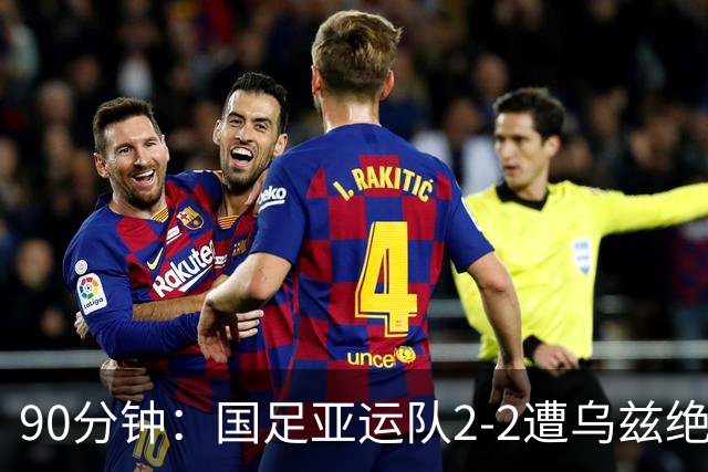 90分钟：国足亚运队2-2遭乌兹绝平，王钰栋世界波，胡荷韬破门