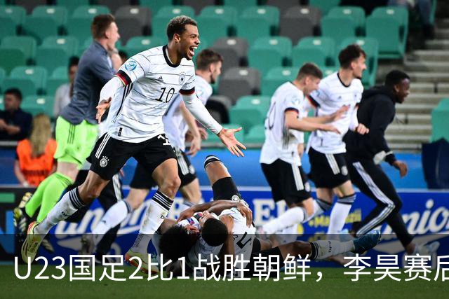 U23国足2比1战胜朝鲜，李昊赛后直接发声，做出重要决定